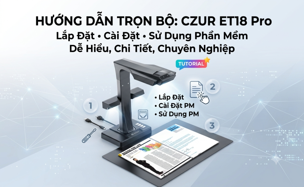 Hướng Dẫn Lắp Đặt, Cài Đặt, Sử Dụng PM Máy Scan CZUR ET18 Pro